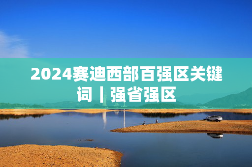 2024赛迪西部百强区关键词｜强省强区