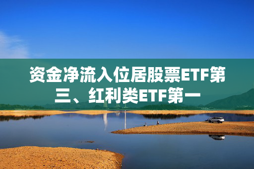 资金净流入位居股票ETF第三、红利类ETF第一