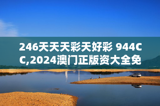 246天天天彩天好彩 944CC,2024澳门正版资大全免费,3网通用：安装版v990.535