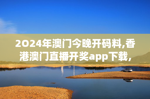 2O24年澳门今晚开码料,香港澳门直播开奖app下载,3网通用：iPhone版v68.46.78