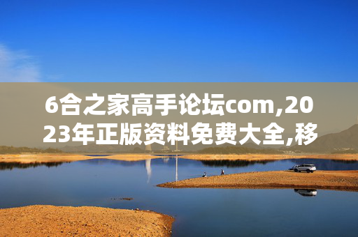 6合之家高手论坛com,2023年正版资料免费大全,移动＼电信＼联通 通用版：安装版v319.664