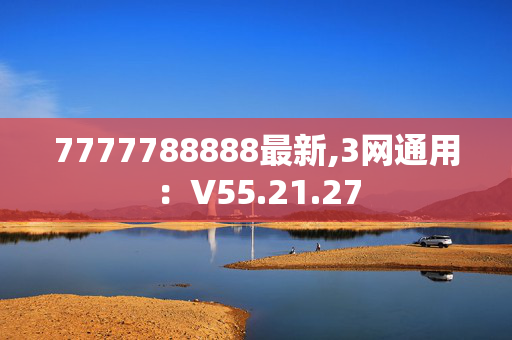 7777788888最新,3网通用：V55.21.27