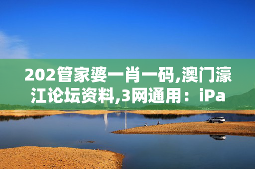 202管家婆一肖一码,澳门濠江论坛资料,3网通用：iPad62.60.63