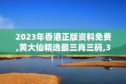 2023年香港正版资料免费,黄大仙精选最三肖三码,3网通用：安卓版761.877