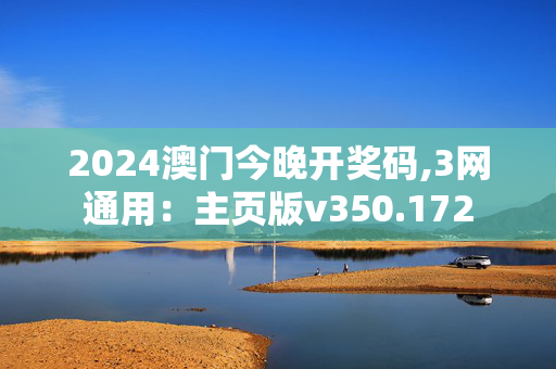 2024澳门今晚开奖码,3网通用：主页版v350.172