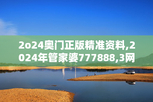 2o24奥门正版精准资料,2024年管家婆777888,3网通用：安装版v650.827