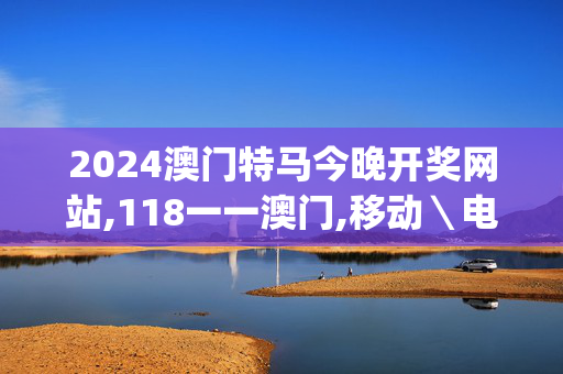 2024澳门特马今晚开奖网站,118一一澳门,移动＼电信＼联通 通用版：iOS安卓版iphone875.111