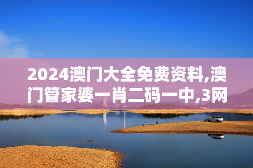 2024澳门大全免费资料,澳门管家婆一肖二码一中,3网通用：安装版v413.660