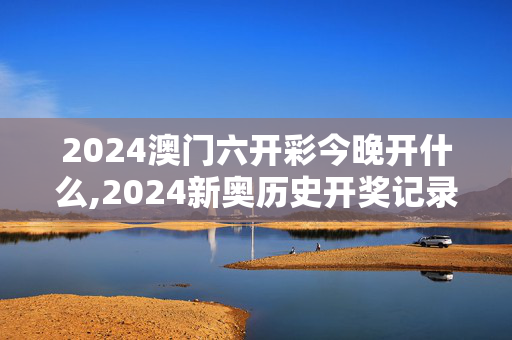 2024澳门六开彩今晚开什么,2024新奥历史开奖记录37期,移动＼电信＼联通 通用版：网页版v937.511