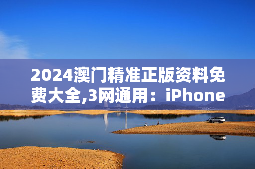 2024澳门精准正版资料免费大全,3网通用：iPhone版v63.39.29