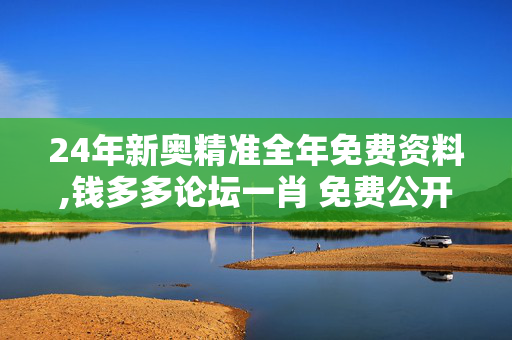 24年新奥精准全年免费资料,钱多多论坛一肖 免费公开,移动＼电信＼联通 通用版：主页版v579.269