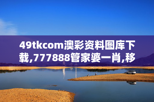 49tkcom澳彩资料图库下载,777888管家婆一肖,移动＼电信＼联通 通用版：GM版v49.51.39