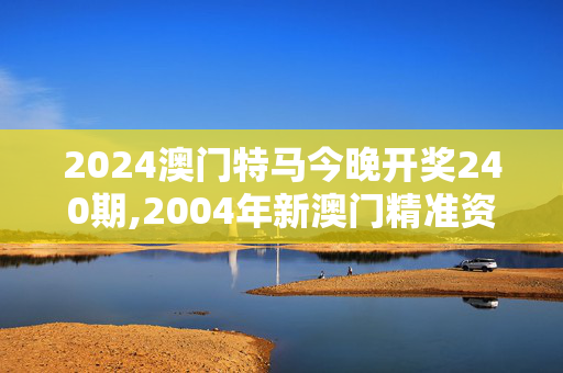 2024澳门特马今晚开奖240期,2004年新澳门精准资料,移动＼电信＼联通 通用版：手机版935.847