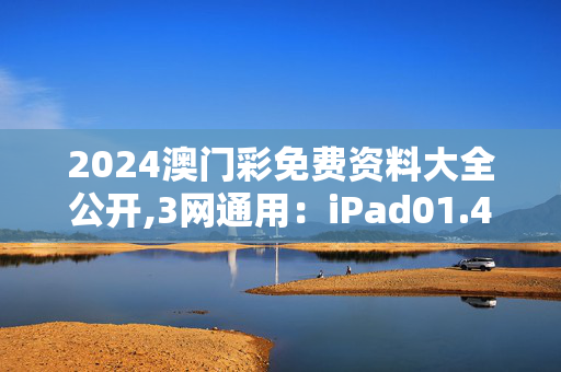 2024澳门彩免费资料大全公开,3网通用：iPad01.44.21