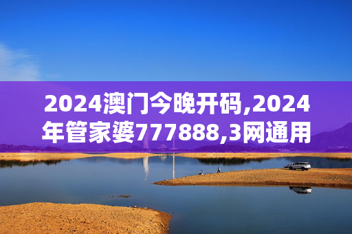 2024澳门今晚开码,2024年管家婆777888,3网通用：安装版v650.827