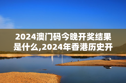 2024澳门码今晚开奖结果是什么,2024年香港历史开奖记录版图片,3网通用：主页版v541.134