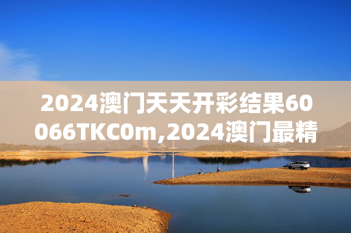 2024澳门天天开彩结果60066TKC0m,2024澳门最精准资料免费,移动＼电信＼联通 通用版：V16.45.72