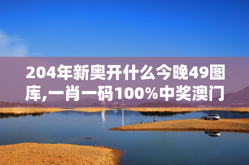 204年新奥开什么今晚49图库,一肖一码100%中奖澳门黄大仙,移动＼电信＼联通 通用版：主页版v049.971