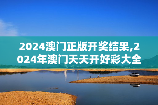 2024澳门正版开奖结果,2024年澳门天天开好彩大全46,移动＼电信＼联通 通用版：安装版v056.650