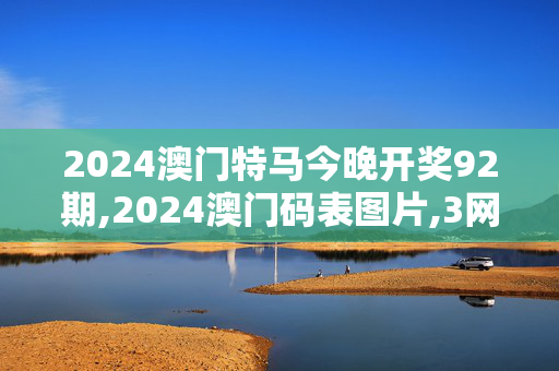 2024澳门特马今晚开奖92期,2024澳门码表图片,3网通用：iPad46.81.45