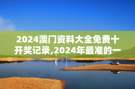 2024澳门资料大全免费十开奖记录,2024年最准的一肖一码,移动＼电信＼联通 通用版：手机版116.648