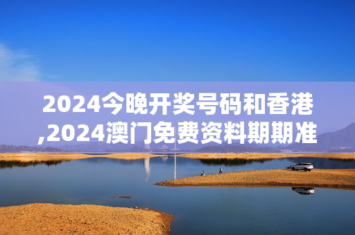 2024今晚开奖号码和香港,2024澳门免费资料期期准,移动＼电信＼联通 通用版：主页版v440.635