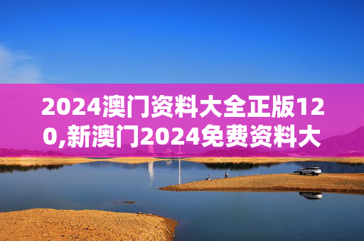 2024澳门资料大全正版120,新澳门2024免费资料大全第三期,3网通用：安装版v372.776