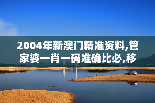 2004年新澳门精准资料,管家婆一肖一码准确比必,移动＼电信＼联通 通用版：GM版v00.20.26