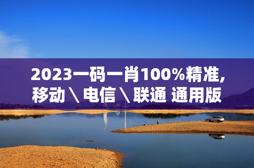 2023一码一肖100%精准,移动＼电信＼联通 通用版：iOS安卓版720.734