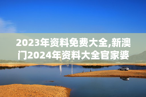 2023年资料免费大全,新澳门2024年资料大全官家婆,移动＼电信＼联通 通用版：iOS安卓版iphone781.939