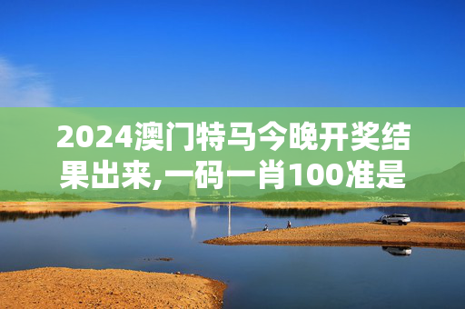 2024澳门特马今晚开奖结果出来,一码一肖100准是真是假一只,3网通用：网页版v169.286