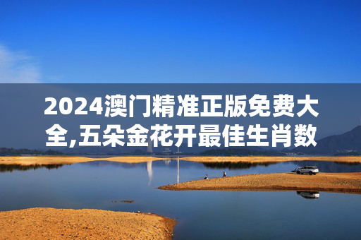 2024澳门精准正版免费大全,五朵金花开最佳生肖数字,移动＼电信＼联通 通用版：安装版v497.953