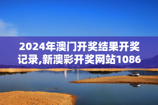 2024年澳门开奖结果开奖记录,新澳彩开奖网站1086,移动＼电信＼联通 通用版：V82.32.98