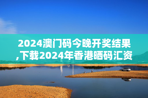 2024澳门码今晚开奖结果,下载2024年香港晒码汇资料,移动＼电信＼联通 通用版：V25.38.42