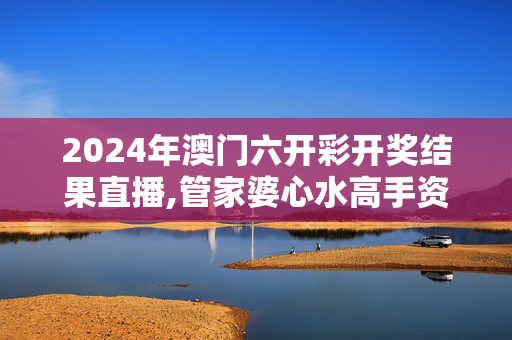 2024年澳门六开彩开奖结果直播,管家婆心水高手资料大全,3网通用：GM版v49.81.35