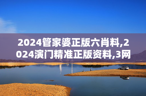 2024管家婆正版六肖料,2024演门精准正版资料,3网通用：网页版v979.040