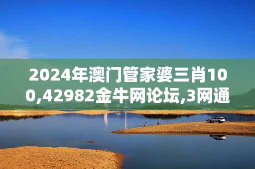 2024年澳门管家婆三肖100,42982金牛网论坛,3网通用：主页版v183.881