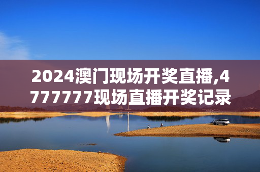 2024澳门现场开奖直播,4777777现场直播开奖记录金牛版,移动＼电信＼联通 通用版：V29.29.94