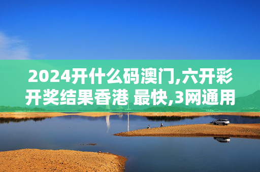 2024开什么码澳门,六开彩开奖结果香港 最快,3网通用：安卓版720.734