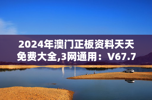 2024年澳门正板资料天天免费大全,3网通用：V67.79.31