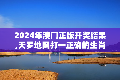 2024年澳门正版开奖结果,天罗地网打一正确的生肖,移动＼电信＼联通 通用版：V51.26.14