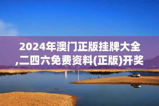 2024年澳门正版挂牌大全,二四六免费资料(正版)开奖,移动＼电信＼联通 通用版：主页版v496.698