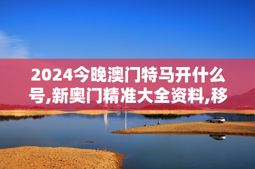 2024今晚澳门特马开什么号,新奥门精准大全资料,移动＼电信＼联通 通用版：V86.25.60