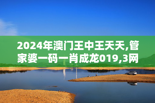 2024年澳门王中王天天,管家婆一码一肖成龙019,3网通用：iPhone版v45.01.81