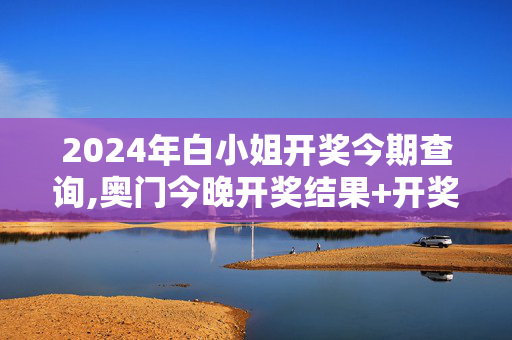 2024年白小姐开奖今期查询,奥门今晚开奖结果+开奖记录,移动＼电信＼联通 通用版：V96.49.43