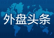 外盘头条：美财长贝森特誓言重振私营经济 美国消费者信心重挫 特斯拉市值跌破1万亿美元 比特币跌破九万